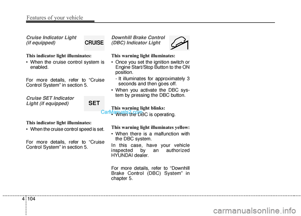Hyundai Santa Fe 2016 Owners Manual Features of your vehicle
104
4
Cruise Indicator Light
(if equipped)
This indicator light illuminates:
When the cruise control system is enabled.
For more details, refer to “Cruise
Control System Hyundai Santa Fe 2016 Owners Manual Features of your vehicle
104
4
Cruise Indicator Light
(if equipped)
This indicator light illuminates:
When the cruise control system is enabled.
For more details, refer to “Cruise
Control System