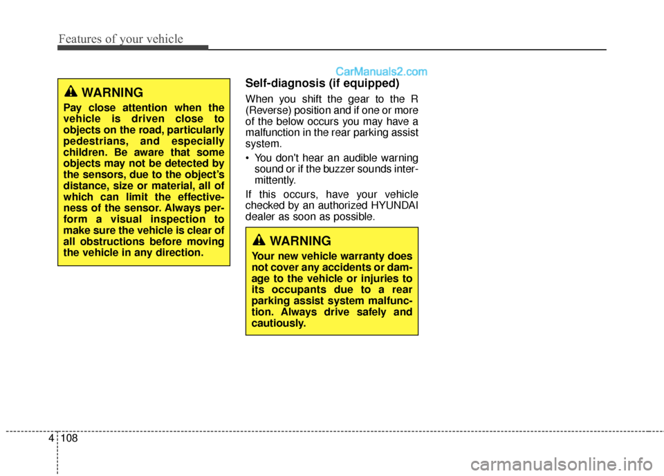 Hyundai Santa Fe 2016 Owners Manual Features of your vehicle
108
4
Self-diagnosis (if equipped)
When you shift the gear to the R
(Reverse) position and if one or more
of the below occurs you may have a
malfunction in the rear parking as Hyundai Santa Fe 2016 Owners Manual Features of your vehicle
108
4
Self-diagnosis (if equipped)
When you shift the gear to the R
(Reverse) position and if one or more
of the below occurs you may have a
malfunction in the rear parking as