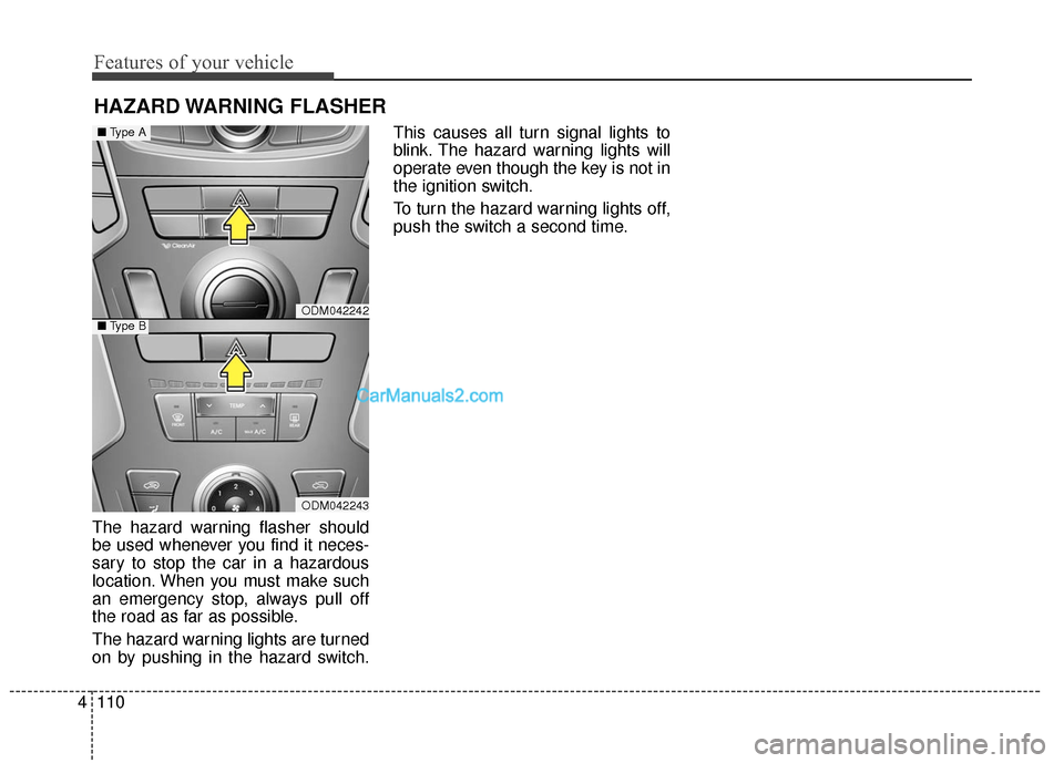 Hyundai Santa Fe 2016 Owners Manual Features of your vehicle
110
4
HAZARD WARNING FLASHER
The hazard warning flasher should
be used whenever you find it neces-
sary to stop the car in a hazardous
location. When you must make such
an em Hyundai Santa Fe 2016 Owners Manual Features of your vehicle
110
4
HAZARD WARNING FLASHER
The hazard warning flasher should
be used whenever you find it neces-
sary to stop the car in a hazardous
location. When you must make such
an em