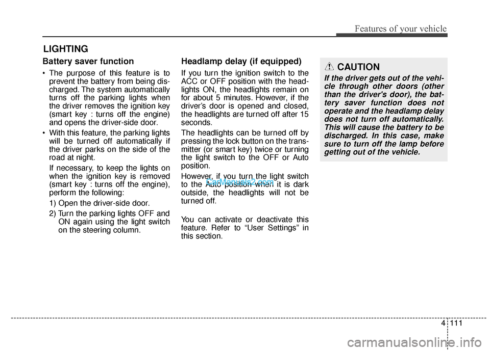 Hyundai Santa Fe 2016 Owners Manual 4111
Features of your vehicle
Battery saver function
• The purpose of this feature is toprevent the battery from being dis-
charged. The system automatically
turns off the parking lights when
the dr Hyundai Santa Fe 2016 Owners Manual 4111
Features of your vehicle
Battery saver function
• The purpose of this feature is toprevent the battery from being dis-
charged. The system automatically
turns off the parking lights when
the dr