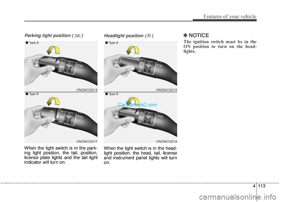 Hyundai Santa Fe 2016 Owners Manual 4113
Features of your vehicle
Parking light position ( )
When the light switch is in the park-
ing light position, the tail, position,
license plate lights and the tail light
indicator will turn on.
H Hyundai Santa Fe 2016 Owners Manual 4113
Features of your vehicle
Parking light position ( )
When the light switch is in the park-
ing light position, the tail, position,
license plate lights and the tail light
indicator will turn on.
H