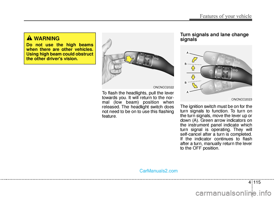 Hyundai Santa Fe 2016 Owners Manual 4115
Features of your vehicle
To flash the headlights, pull the lever
towards you. It will return to the nor-
mal (low beam) position when
released. The headlight switch does
not need to be on to use Hyundai Santa Fe 2016 Owners Manual 4115
Features of your vehicle
To flash the headlights, pull the lever
towards you. It will return to the nor-
mal (low beam) position when
released. The headlight switch does
not need to be on to use