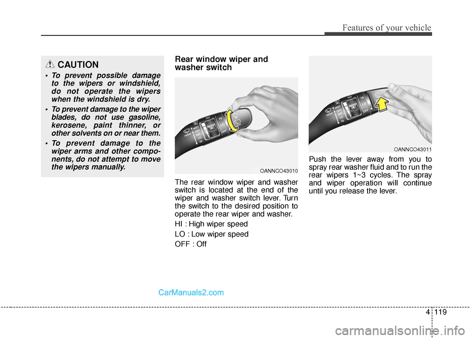 Hyundai Santa Fe 2016 Owners Manual 4119
Features of your vehicle
Rear window wiper and
washer switch
The rear window wiper and washer
switch is located at the end of the
wiper and washer switch lever. Turn
the switch to the desired p Hyundai Santa Fe 2016 Owners Manual 4119
Features of your vehicle
Rear window wiper and
washer switch
The rear window wiper and washer
switch is located at the end of the
wiper and washer switch lever. Turn
the switch to the desired p