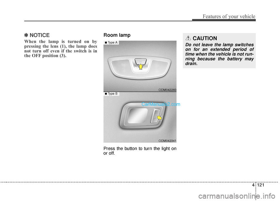 Hyundai Santa Fe 2016 Owners Manual 4121
Features of your vehicle
✽
✽NOTICE
When the lamp is turned on by
pressing the lens (1), the lamp does
not turn off even if the switch is in
the OFF position (3).
Room lamp
Press the button to Hyundai Santa Fe 2016 Owners Manual 4121
Features of your vehicle
✽
✽NOTICE
When the lamp is turned on by
pressing the lens (1), the lamp does
not turn off even if the switch is in
the OFF position (3).
Room lamp
Press the button to