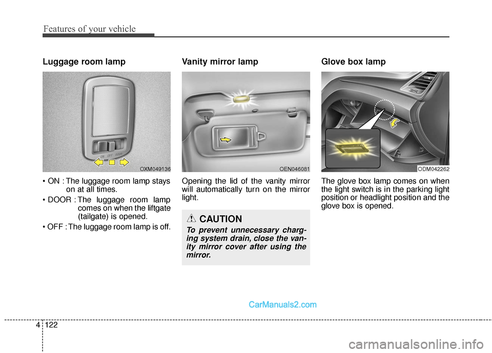 Hyundai Santa Fe 2016 Owners Manual Features of your vehicle
122
4
Luggage room lamp
The luggage room lamp stays
on at all times.
The luggage room lamp comes on when the liftgate
(tailgate) is opened.
The luggage room lamp is off.
Va Hyundai Santa Fe 2016 Owners Manual Features of your vehicle
122
4
Luggage room lamp
The luggage room lamp stays
on at all times.
The luggage room lamp comes on when the liftgate
(tailgate) is opened.
The luggage room lamp is off.
Va