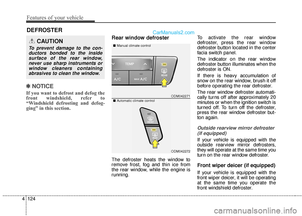 Hyundai Santa Fe 2016 Owners Manual Features of your vehicle
124
4
✽
✽
NOTICE
If you want to defrost and defog the
front windshield, refer to
“Windshield defrosting and defog-
ging” in this section.
Rear window defroster
The def Hyundai Santa Fe 2016 Owners Manual Features of your vehicle
124
4
✽
✽
NOTICE
If you want to defrost and defog the
front windshield, refer to
“Windshield defrosting and defog-
ging” in this section.
Rear window defroster
The def