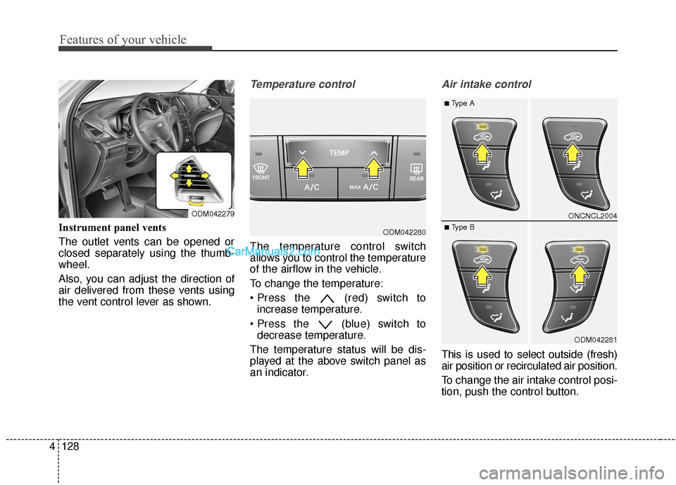 Hyundai Santa Fe 2016 Owners Manual Features of your vehicle
128
4
Instrument panel vents
The outlet vents can be opened or
closed separately using the thumb-
wheel.
Also, you can adjust the direction of
air delivered from these vents u Hyundai Santa Fe 2016 Owners Manual Features of your vehicle
128
4
Instrument panel vents
The outlet vents can be opened or
closed separately using the thumb-
wheel.
Also, you can adjust the direction of
air delivered from these vents u