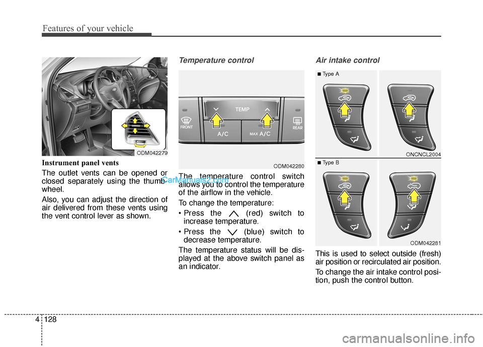Hyundai Santa Fe 2016  Owners Manual Features of your vehicle
128
4
Instrument panel vents
The outlet vents can be opened or
closed separately using the thumb-
wheel.
Also, you can adjust the direction of
air delivered from these vents u