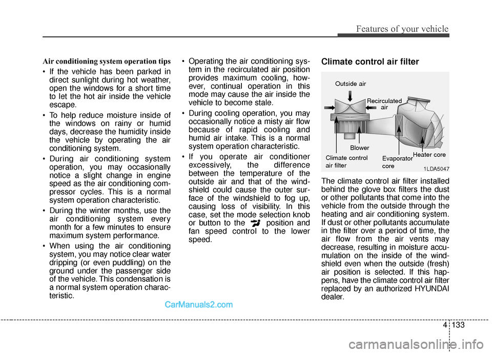 Hyundai Santa Fe 2016 Owners Manual 4133
Features of your vehicle
Air conditioning system operation tips
If the vehicle has been parked indirect sunlight during hot weather,
open the windows for a short time
to let the hot air inside Hyundai Santa Fe 2016 Owners Manual 4133
Features of your vehicle
Air conditioning system operation tips
If the vehicle has been parked indirect sunlight during hot weather,
open the windows for a short time
to let the hot air inside