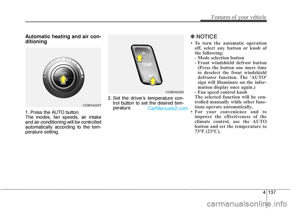 Hyundai Santa Fe 2016 Owners Manual 4137
Features of your vehicle
Automatic heating and air con-
ditioning
1. Press the AUTO button.
The modes, fan speeds, air intake
and air-conditioning will be controlled
automatically according to th Hyundai Santa Fe 2016 Owners Manual 4137
Features of your vehicle
Automatic heating and air con-
ditioning
1. Press the AUTO button.
The modes, fan speeds, air intake
and air-conditioning will be controlled
automatically according to th