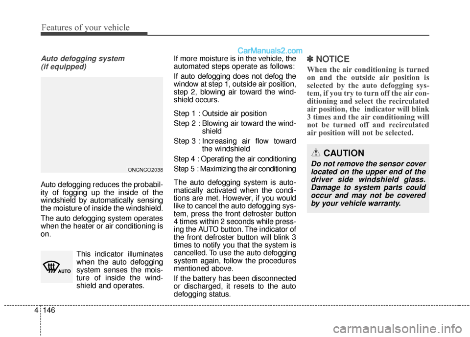 Hyundai Santa Fe 2016 Owners Manual Features of your vehicle
146
4
Auto defogging system
(if equipped)
Auto defogging reduces the probabil-
ity of fogging up the inside of the
windshield by automatically sensing
the moisture of inside Hyundai Santa Fe 2016 Owners Manual Features of your vehicle
146
4
Auto defogging system
(if equipped)
Auto defogging reduces the probabil-
ity of fogging up the inside of the
windshield by automatically sensing
the moisture of inside