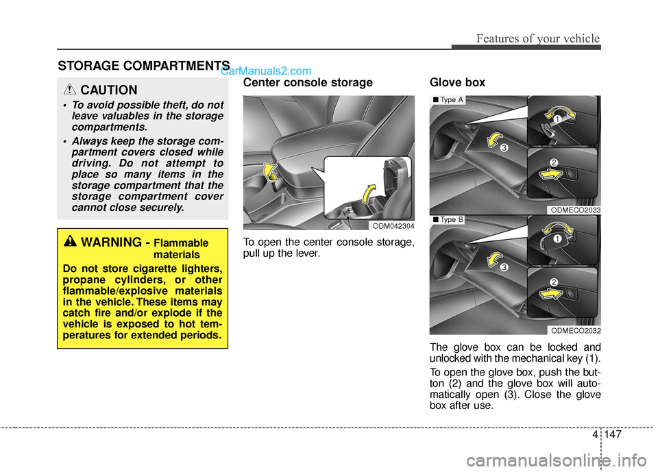 Hyundai Santa Fe 2016 Owners Manual 4147
Features of your vehicle
Center console storage
To open the center console storage,
pull up the lever.
Glove box
The glove box can be locked and
unlocked with the mechanical key (1).
To open the Hyundai Santa Fe 2016 Owners Manual 4147
Features of your vehicle
Center console storage
To open the center console storage,
pull up the lever.
Glove box
The glove box can be locked and
unlocked with the mechanical key (1).
To open the