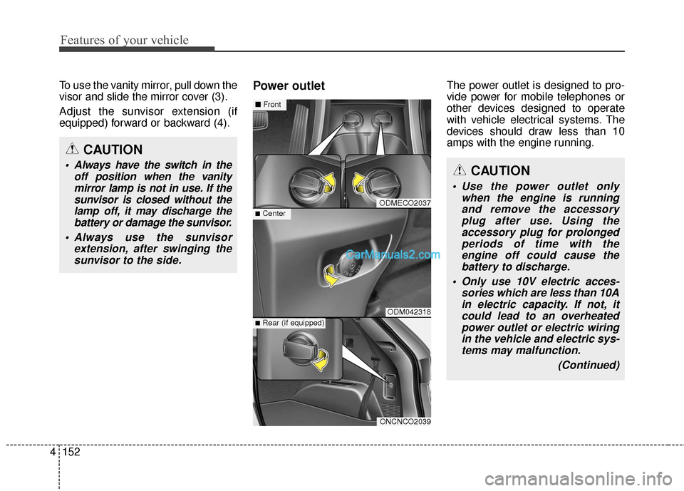 Hyundai Santa Fe 2016 Owners Manual Features of your vehicle
152
4
To use the vanity mirror, pull down the
visor and slide the mirror cover (3).
Adjust the sunvisor extension (if
equipped) forward or backward (4).Power outletThe power o Hyundai Santa Fe 2016 Owners Manual Features of your vehicle
152
4
To use the vanity mirror, pull down the
visor and slide the mirror cover (3).
Adjust the sunvisor extension (if
equipped) forward or backward (4).Power outletThe power o