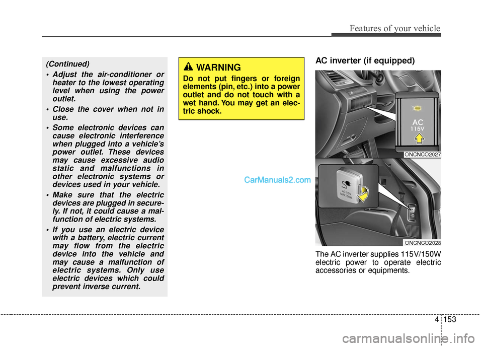 Hyundai Santa Fe 2016 Owners Manual 4153
Features of your vehicle
AC inverter (if equipped)
The AC inverter supplies 115V/150W
electric power to operate electric
accessories or equipments.
ONCNCO2027
ONCNCO2028
(Continued) Adjust the ai Hyundai Santa Fe 2016 Owners Manual 4153
Features of your vehicle
AC inverter (if equipped)
The AC inverter supplies 115V/150W
electric power to operate electric
accessories or equipments.
ONCNCO2027
ONCNCO2028
(Continued) Adjust the ai