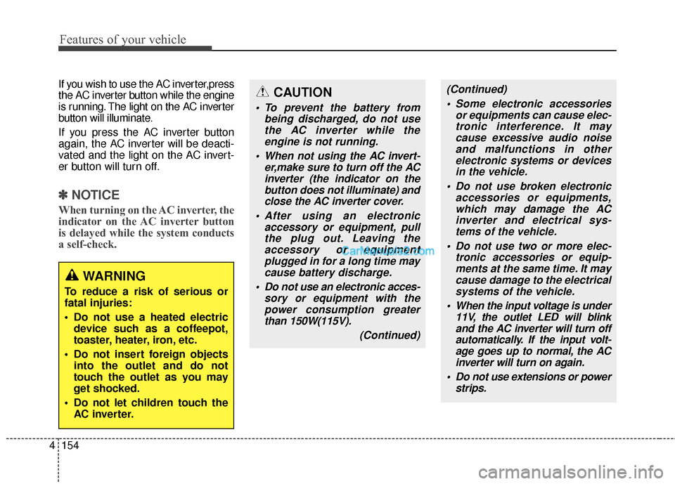 Hyundai Santa Fe 2016 Owners Manual Features of your vehicle
154
4
If you wish to use the AC inverter,press
the AC inverter button while the engine
is running. The light on the AC inverter
button will illuminate.
If you press the AC inv Hyundai Santa Fe 2016 Owners Manual Features of your vehicle
154
4
If you wish to use the AC inverter,press
the AC inverter button while the engine
is running. The light on the AC inverter
button will illuminate.
If you press the AC inv