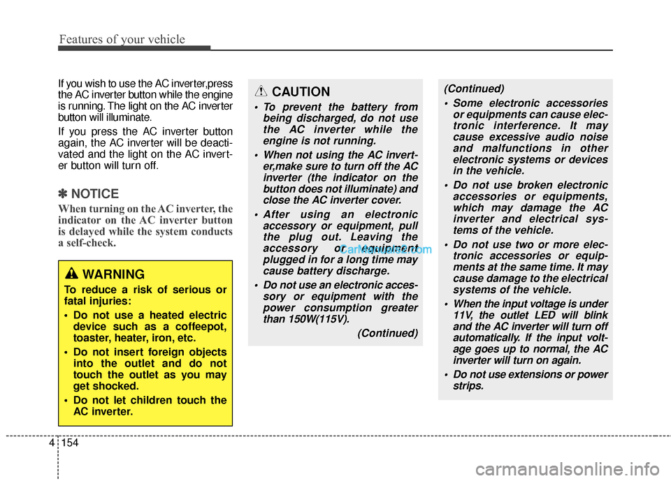 Hyundai Santa Fe 2016  Owners Manual Features of your vehicle
154
4
If you wish to use the AC inverter,press
the AC inverter button while the engine
is running. The light on the AC inverter
button will illuminate.
If you press the AC inv