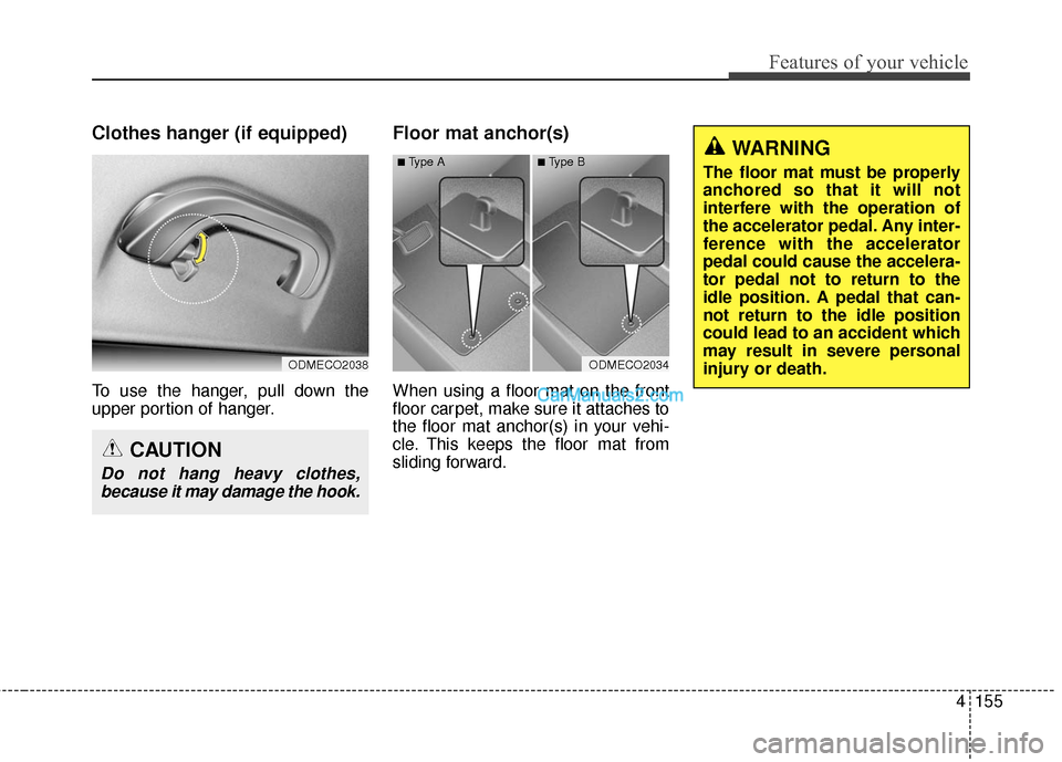 Hyundai Santa Fe 2016 Owners Manual 4155
Features of your vehicle
WARNING
The floor mat must be properly
anchored so that it will not
interfere with the operation of
the accelerator pedal. Any inter-
ference with the accelerator
pedal c Hyundai Santa Fe 2016 Owners Manual 4155
Features of your vehicle
WARNING
The floor mat must be properly
anchored so that it will not
interfere with the operation of
the accelerator pedal. Any inter-
ference with the accelerator
pedal c