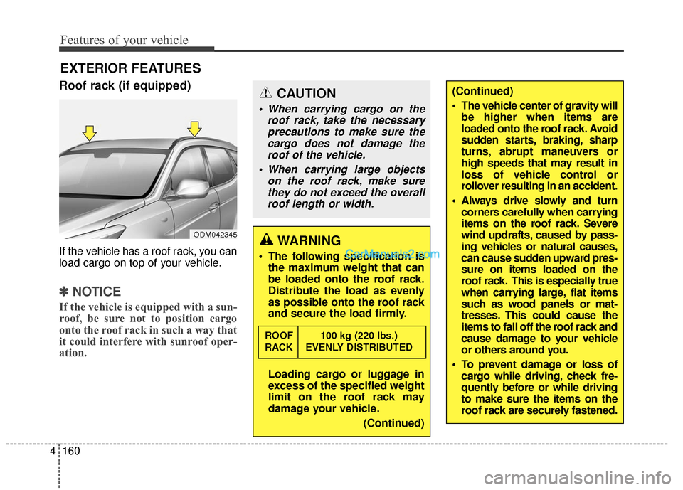 Hyundai Santa Fe 2016 Owners Manual Features of your vehicle
160
4
EXTERIOR FEATURES
Roof rack (if equipped)
If the vehicle has a roof rack, you can
load cargo on top of your vehicle.
✽ ✽
NOTICE
If the vehicle is equipped with a sun Hyundai Santa Fe 2016 Owners Manual Features of your vehicle
160
4
EXTERIOR FEATURES
Roof rack (if equipped)
If the vehicle has a roof rack, you can
load cargo on top of your vehicle.
✽ ✽
NOTICE
If the vehicle is equipped with a sun