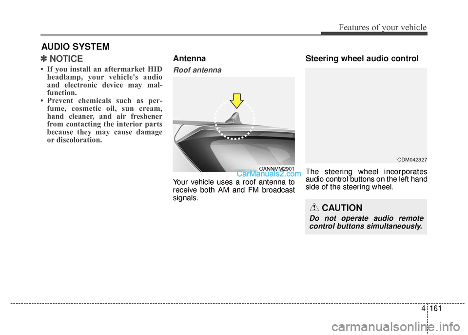 Hyundai Santa Fe 2016 Owners Manual 4161
Features of your vehicle
✽
✽NOTICE
• If you install an aftermarket HID
headlamp, your vehicles audio
and electronic device may mal-
function.
• Prevent chemicals such as per- fume, cosm Hyundai Santa Fe 2016 Owners Manual 4161
Features of your vehicle
✽
✽NOTICE
• If you install an aftermarket HID
headlamp, your vehicles audio
and electronic device may mal-
function.
• Prevent chemicals such as per- fume, cosm