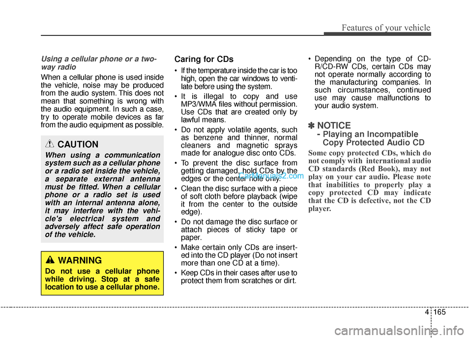 Hyundai Santa Fe 2016  Owners Manual 4165
Features of your vehicle
Using a cellular phone or a two-way radio   
When a cellular phone is used inside
the vehicle, noise may be produced
from the audio system. This does not
mean that someth