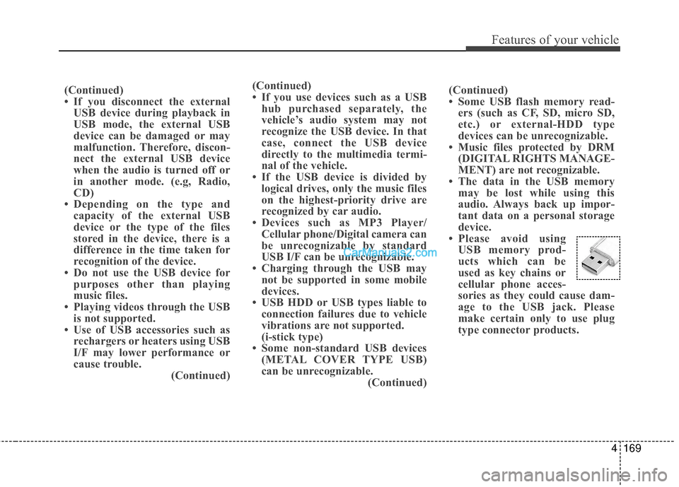 Hyundai Santa Fe 2016  Owners Manual 4169
Features of your vehicle
(Continued)
• If you disconnect the externalUSB device during playback in
USB mode, the external USB
device can be damaged or may
malfunction. Therefore, discon-
nect t