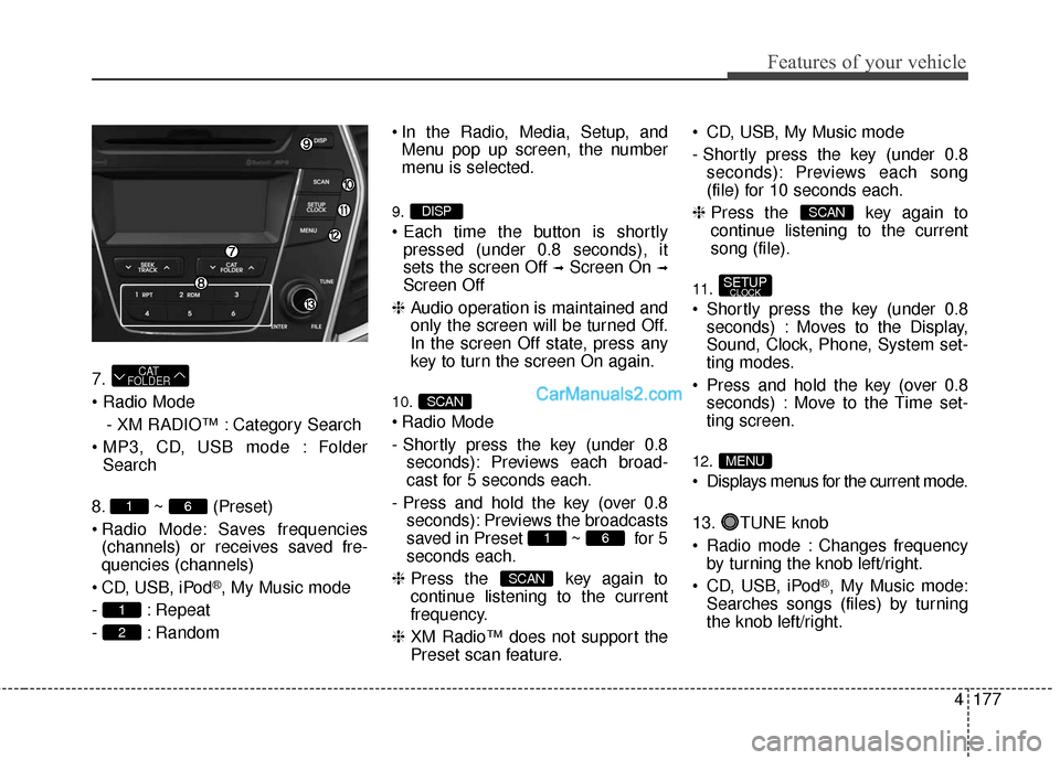 Hyundai Santa Fe 2016 Owners Manual 4177
Features of your vehicle
7.
- XM RADIO™ : Category Search
Folder Search
8. ~ (Preset)
Radio Mode: Saves frequencies (channels) or receives saved fre-
quencies (channels)
CD, USB, iPod
®, My Hyundai Santa Fe 2016 Owners Manual 4177
Features of your vehicle
7.
- XM RADIO™ : Category Search
Folder Search
8. ~ (Preset)
Radio Mode: Saves frequencies (channels) or receives saved fre-
quencies (channels)
CD, USB, iPod
®, My