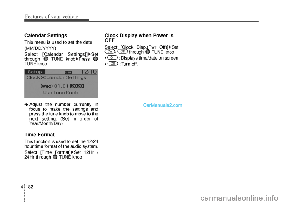 Hyundai Santa Fe 2016  Owners Manual Features of your vehicle
182
4
Calendar Settings
This menu is used to set the date
(MM/DD/YYYY).
Select [Calendar Settings]] Set
through 
TUNE knob Press 
TUNE knob
❈  Adjust the number currently in