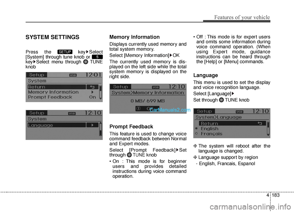 Hyundai Santa Fe 2016  Owners Manual 4183
Features of your vehicle
SYSTEM SETTINGS
Press the  key Select
[System] through tune knob or 
key Select menu through  TUNE
knob
Memory Information
Displays currently used memory and
total system