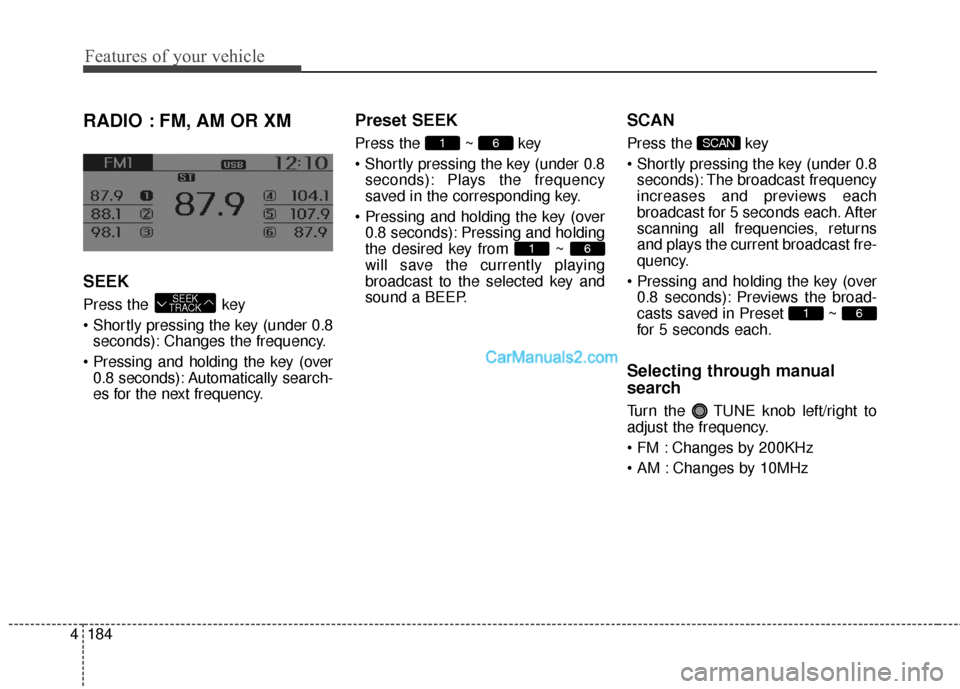 Hyundai Santa Fe 2016 Owners Manual Features of your vehicle
184
4
RADIO : FM, AM OR XM
SEEK
Press the key
seconds): Changes the frequency.
0.8 seconds): Automatically search-
es for the next frequency.
Preset SEEK
Press the ~ key
s Hyundai Santa Fe 2016 Owners Manual Features of your vehicle
184
4
RADIO : FM, AM OR XM
SEEK
Press the key
seconds): Changes the frequency.
0.8 seconds): Automatically search-
es for the next frequency.
Preset SEEK
Press the ~ key
s