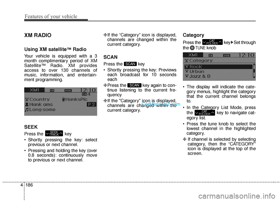 Hyundai Santa Fe 2016 Owners Manual Features of your vehicle
186
4
XM RADIO
Using XM satellite™Radio
Your vehicle is equipped with a 3
month complimentary period of XM
Satellite™ Radio. XM provides
access to over 130 channels of
mus Hyundai Santa Fe 2016 Owners Manual Features of your vehicle
186
4
XM RADIO
Using XM satellite™Radio
Your vehicle is equipped with a 3
month complimentary period of XM
Satellite™ Radio. XM provides
access to over 130 channels of
mus