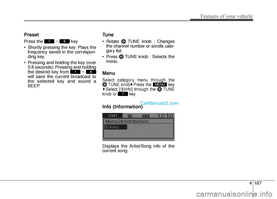 Hyundai Santa Fe 2016 Owners Manual 4187
Features of your vehicle
Preset
Press the ~ key
Shortly pressing the key: Plays thefrequency saved in the correspon-
ding key.
Pressing and holding the key (over 0.8 seconds): Pressing and hold Hyundai Santa Fe 2016 Owners Manual 4187
Features of your vehicle
Preset
Press the ~ key
Shortly pressing the key: Plays thefrequency saved in the correspon-
ding key.
Pressing and holding the key (over 0.8 seconds): Pressing and hold
