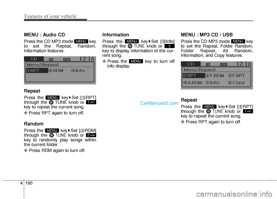 Hyundai Santa Fe 2016  Owners Manual Features of your vehicle
190
4
MENU : Audio CD
Press the CD MP3 mode  key
to set the Repeat, Random,
Information features.
Repeat
Press the  key Set [ RPT]
through the  TUNEknob or 
key to repeat the 