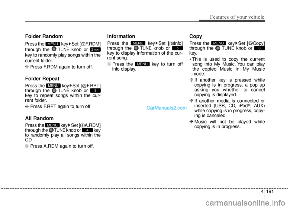Hyundai Santa Fe 2016  Owners Manual 4191
Features of your vehicle
Folder Random
Press the  key Set [ F.RDM]
through the 
TUNEknob or 
key to randomly play songs within the
current folder.
❈  Press F.RDM again to turn off.
Folder Repea