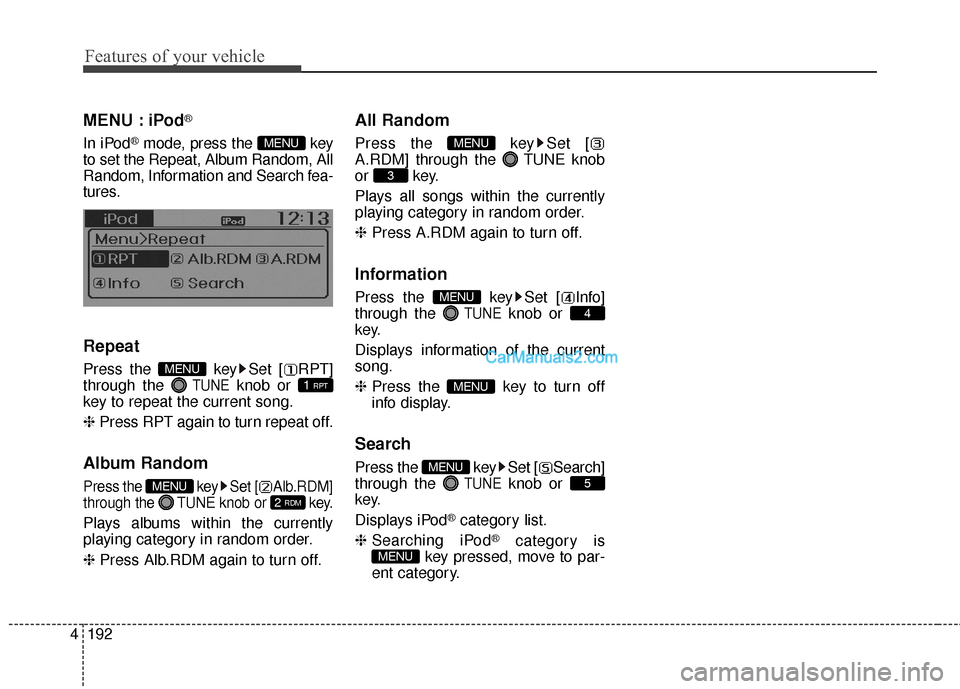 Hyundai Santa Fe 2016  Owners Manual Features of your vehicle
192
4
MENU : iPod®
In iPod®mode, press the  key
to set the Repeat, Album Random, All
Random, Information and Search fea-
tures.
Repeat
Press the  key Set [ RPT]
through the 