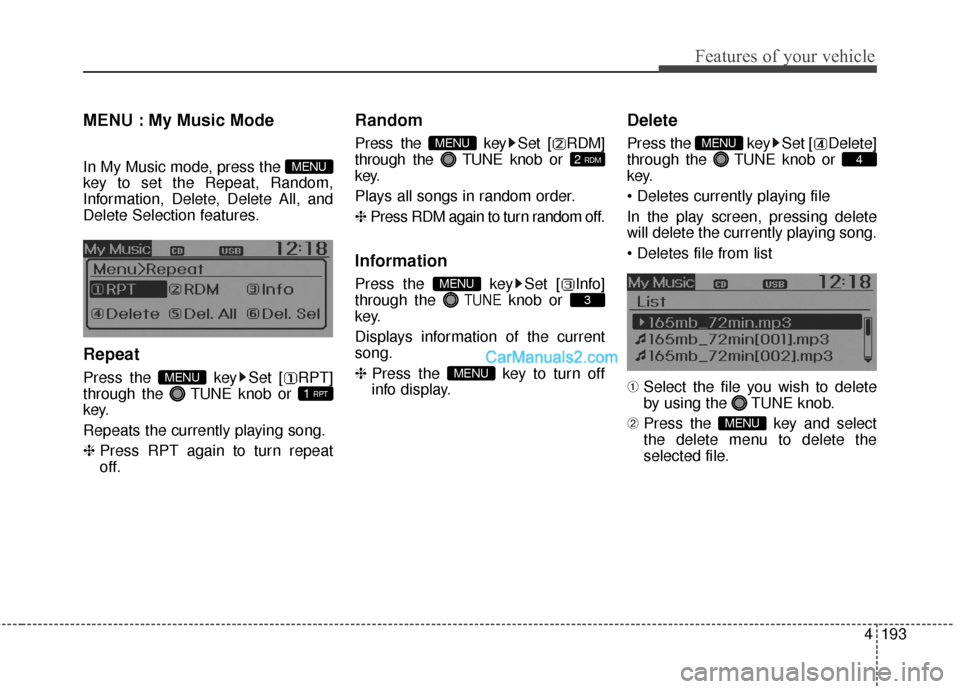 Hyundai Santa Fe 2016 Owners Manual 4193
Features of your vehicle
MENU : My Music Mode
In My Music mode, press the
key to set the Repeat, Random,
Information, Delete, Delete All, and
Delete Selection features.
Repeat
Press the Hyundai Santa Fe 2016 Owners Manual 4193
Features of your vehicle
MENU : My Music Mode
In My Music mode, press the
key to set the Repeat, Random,
Information, Delete, Delete All, and
Delete Selection features.
Repeat
Press the