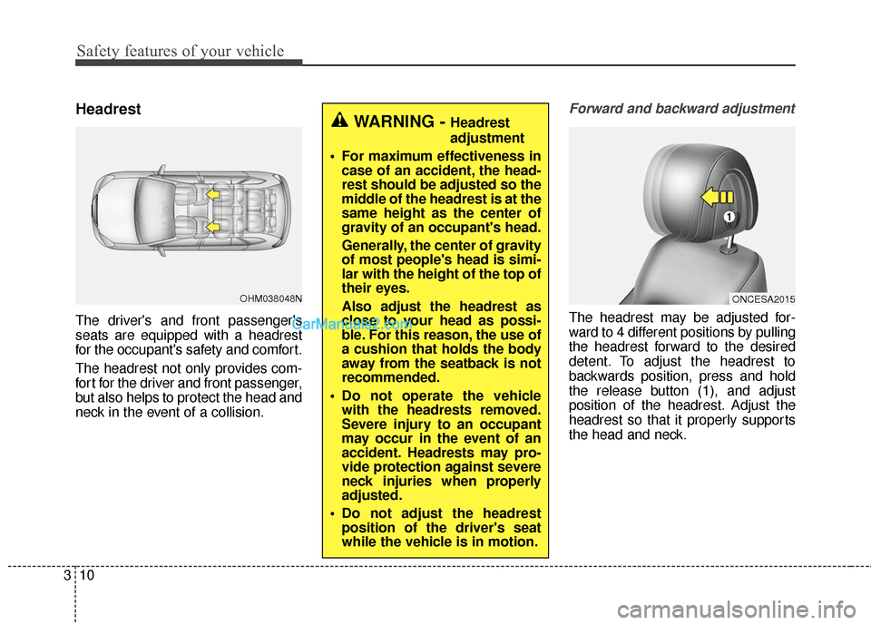 Hyundai Santa Fe 2016  Owners Manual Safety features of your vehicle
10
3
Headrest
The drivers and front passengers
seats are equipped with a headrest
for the occupants safety and comfort.
The headrest not only provides com-
fort for 