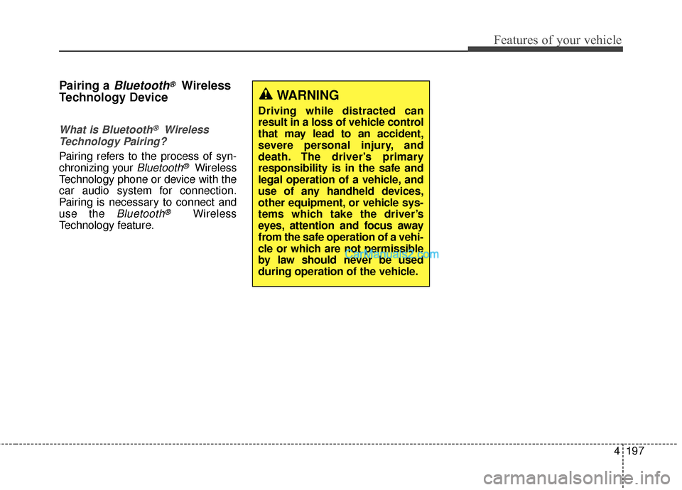 Hyundai Santa Fe 2016 Owners Manual 4197
Features of your vehicle
Pairing a Bluetooth®Wireless
Technology Device
What is Bluetooth®Wireless
Technology Pairing?
Pairing refers to the process of syn-
chronizing your
Bluetooth®Wireless Hyundai Santa Fe 2016 Owners Manual 4197
Features of your vehicle
Pairing a Bluetooth®Wireless
Technology Device
What is Bluetooth®Wireless
Technology Pairing?
Pairing refers to the process of syn-
chronizing your
Bluetooth®Wireless