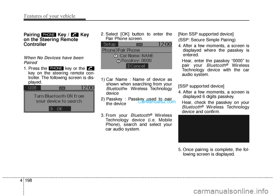 Hyundai Santa Fe 2016  Owners Manual Features of your vehicle
198
4
Pairing Key / Key
on the Steering Remote
Controller
When No Devices have been
Paired
1. Press the  key or the  key on the steering remote con-
troller. The following scr