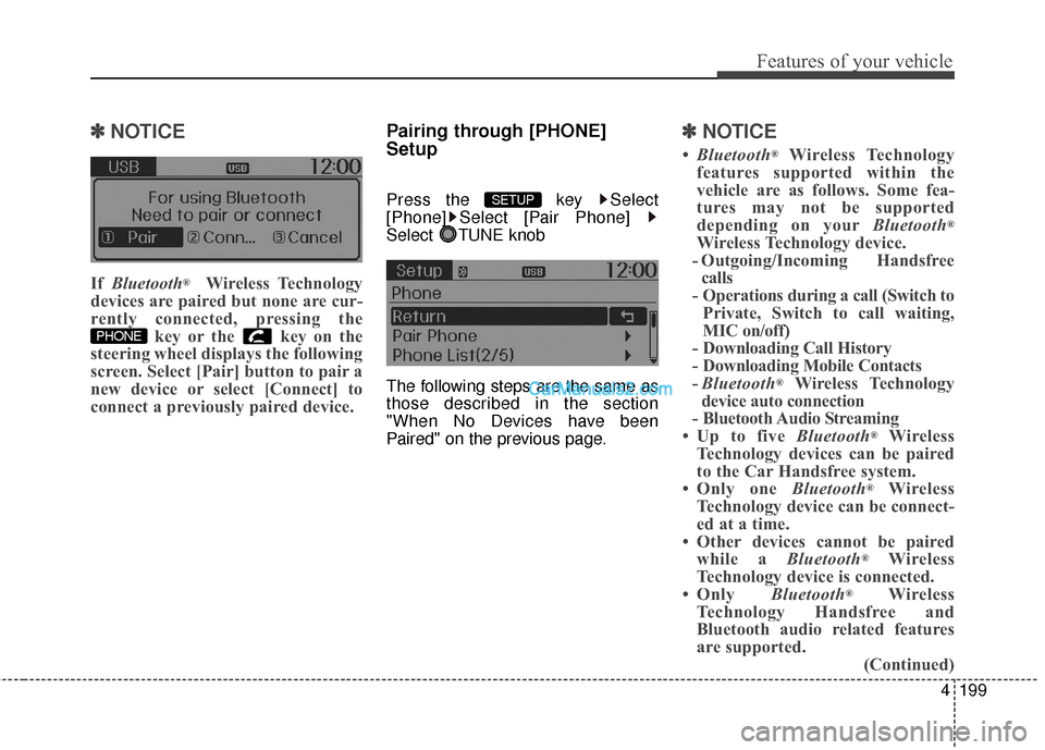 Hyundai Santa Fe 2016  Owners Manual 4199
Features of your vehicle
✽
✽NOTICE 
If  Bluetooth®Wireless Technology
devices are paired but none are cur-
rently connected, pressing the key or the  key on the
steering wheel displays the f