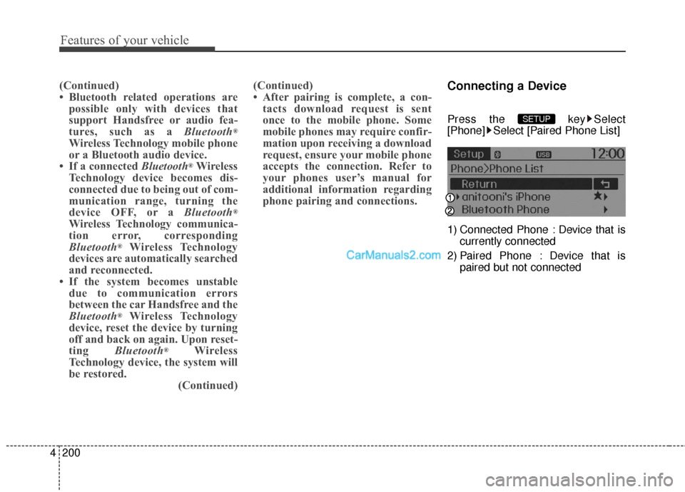 Hyundai Santa Fe 2016  Owners Manual Features of your vehicle
200
4
(Continued)
• Bluetooth related operations are
possible only with devices that
support Handsfree or audio fea-
tures, such as a Bluetooth
®
Wireless Technology mobile