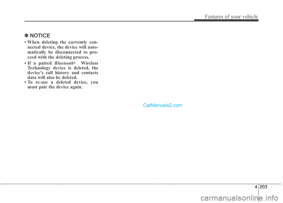 Hyundai Santa Fe 2016 Owners Manual 4203
Features of your vehicle
✽
✽NOTICE
• When deleting the currently con-
nected device, the device will auto-
matically be disconnected to pro-
ceed with the deleting process.
• If a paired Hyundai Santa Fe 2016 Owners Manual 4203
Features of your vehicle
✽
✽NOTICE
• When deleting the currently con-
nected device, the device will auto-
matically be disconnected to pro-
ceed with the deleting process.
• If a paired