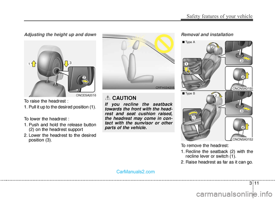 Hyundai Santa Fe 2016 Owners Guide 311
Safety features of your vehicle
Adjusting the height up and down
To raise the headrest :
1. Pull it up to the desired position (1).
To lower the headrest :
1. Push and hold the release button(2) o
