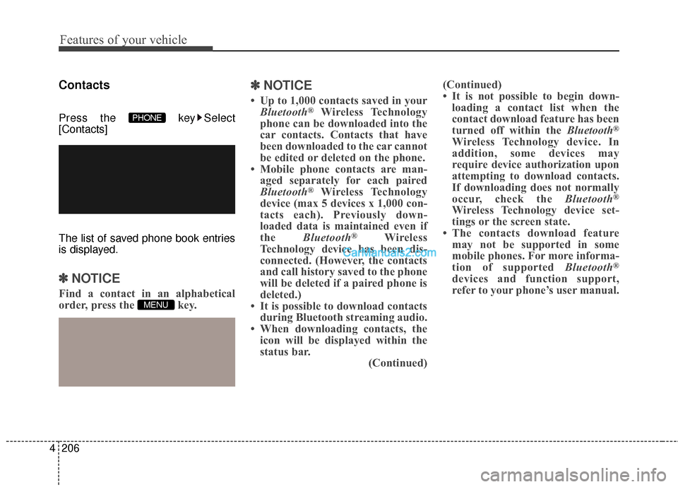 Hyundai Santa Fe 2016  Owners Manual Features of your vehicle
206
4
Contacts
Press the  key Select
[Contacts]
The list of saved phone book entries
is displayed.
✽ ✽
NOTICE 
Find a contact in an alphabetical
order, press the  key.
✽