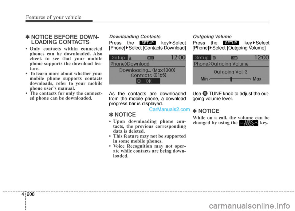 Hyundai Santa Fe 2016 Owners Manual Features of your vehicle
208
4
✽
✽
NOTICE BEFORE DOWN-
LOADING CONTACTS
• Only contacts within connected
phones can be downloaded. Also
check to see that your mobile
phone supports the download Hyundai Santa Fe 2016 Owners Manual Features of your vehicle
208
4
✽
✽
NOTICE BEFORE DOWN-
LOADING CONTACTS
• Only contacts within connected
phones can be downloaded. Also
check to see that your mobile
phone supports the download