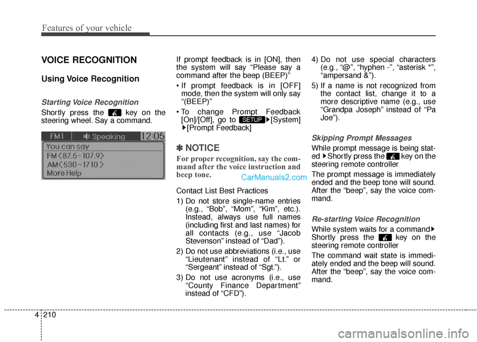 Hyundai Santa Fe 2016  Owners Manual Features of your vehicle
210
4
VOICE RECOGNITION
Using Voice  Recognition
Starting Voice  Recognition
Shortly press the  key on the
steering wheel. Say a command. If prompt feedback is in [ON], then
t