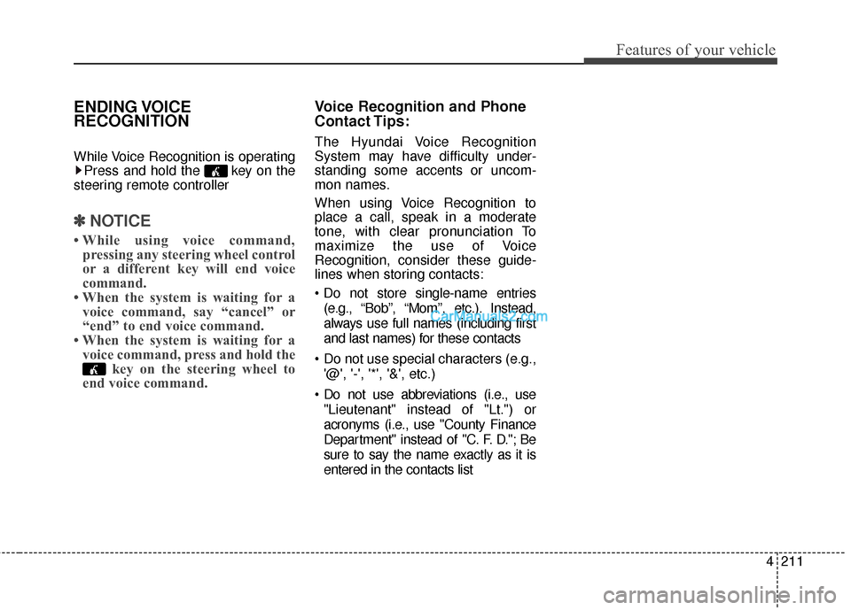 Hyundai Santa Fe 2016 Owners Manual 4211
Features of your vehicle
ENDING VOICE
RECOGNITION
While Voice Recognition is operatingPress and hold the key on the
steering remote controller
✽ ✽ NOTICE
• While using voice command,
pres Hyundai Santa Fe 2016 Owners Manual 4211
Features of your vehicle
ENDING VOICE
RECOGNITION
While Voice Recognition is operatingPress and hold the key on the
steering remote controller
✽ ✽ NOTICE
• While using voice command,
pres