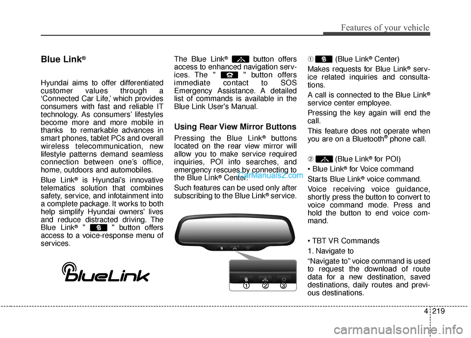 Hyundai Santa Fe 2016 Owners Manual 4219
Features of your vehicle
Blue Link®
Hyundai aims to offer differentiated
customer values through a
‘Connected Car Life,’ which provides
consumers with fast and reliable IT
technology. As con Hyundai Santa Fe 2016 Owners Manual 4219
Features of your vehicle
Blue Link®
Hyundai aims to offer differentiated
customer values through a
‘Connected Car Life,’ which provides
consumers with fast and reliable IT
technology. As con