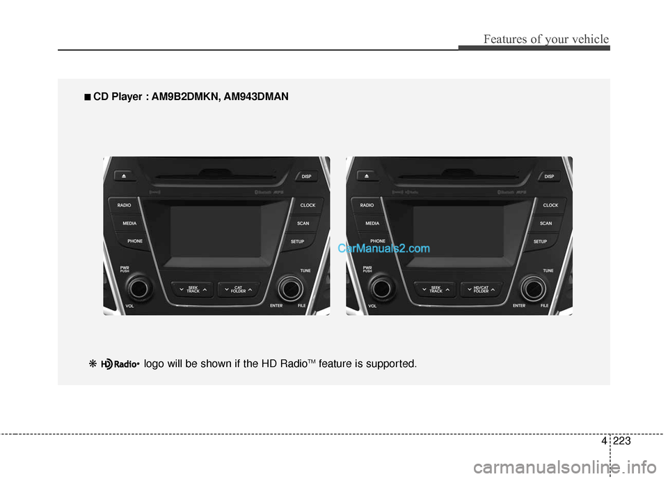 Hyundai Santa Fe 2016 Owners Manual 4223
Features of your vehicle
■
■
CD Player : AM9B2DMKN, AM943DMAN
❋ logo will be shown if the HD Radio
TMfeature is supported. Hyundai Santa Fe 2016 Owners Manual 4223
Features of your vehicle
■
■
CD Player : AM9B2DMKN, AM943DMAN
❋ logo will be shown if the HD Radio
TMfeature is supported.