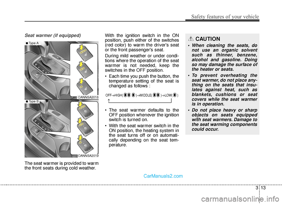 Hyundai Santa Fe 2016 Owners Guide 313
Safety features of your vehicle
Seat warmer (if equipped)
The seat warmer is provided to warm
the front seats during cold weather.With the ignition switch in the ON
position, push either of the sw
