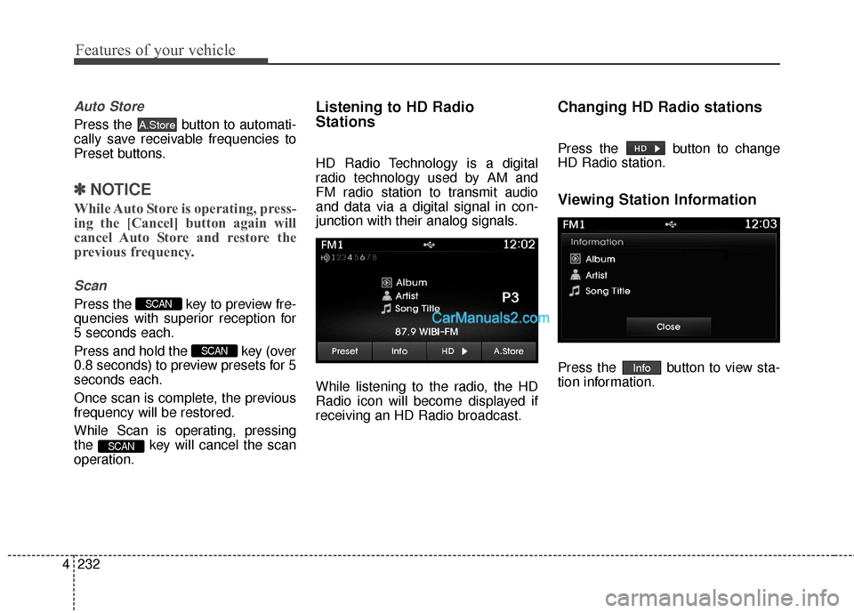 Hyundai Santa Fe 2016  Owners Manual Features of your vehicle
232
4
Auto Store
Press the  button to automati-
cally save receivable frequencies to
Preset buttons.
✽ ✽
NOTICE 
While Auto Store is operating, press-
ing the [Cancel] but